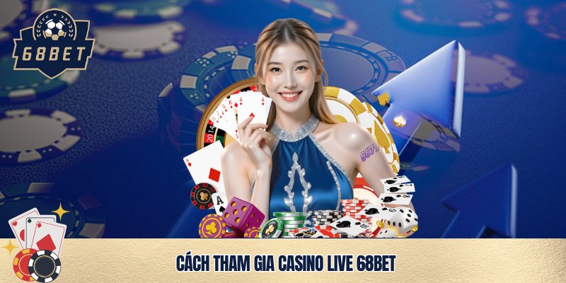 Tham gia trải nghiệm live casino 68bet