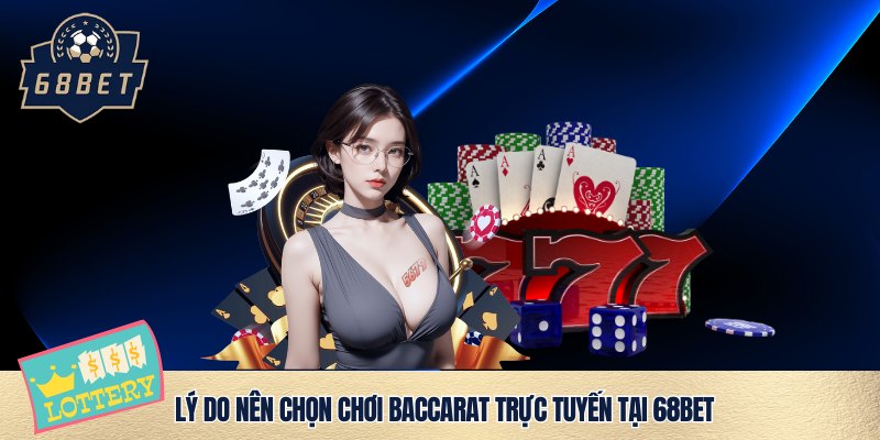 Cơ hội làm giàu đổi đời nhanh cùng Baccarat 68bet