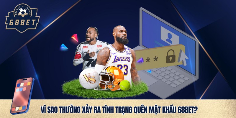 Quên mật khẩu 68bet phải làm thế nào!
