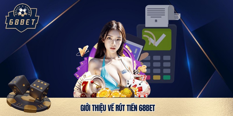 Tìm hiểu cách thức rút tiền 68bet