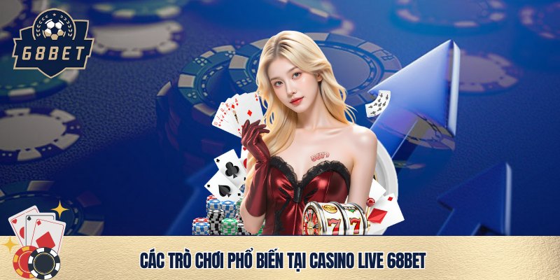 Casino live 68bet - Trò chơi ăn khách bậc nhất 
