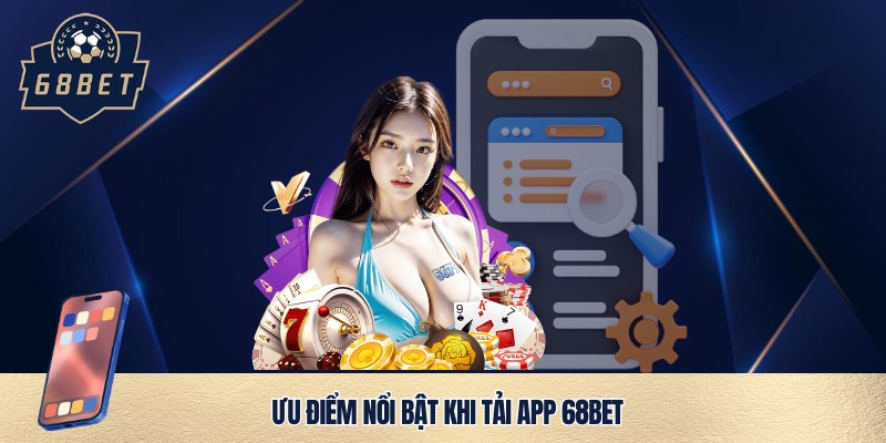 Tải app 68bet - Trải nghiệm cá cược hiện đại