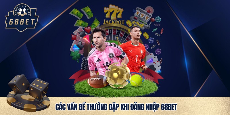 Một số vấn đề cần lưu ý khi đăng nhập 68bet